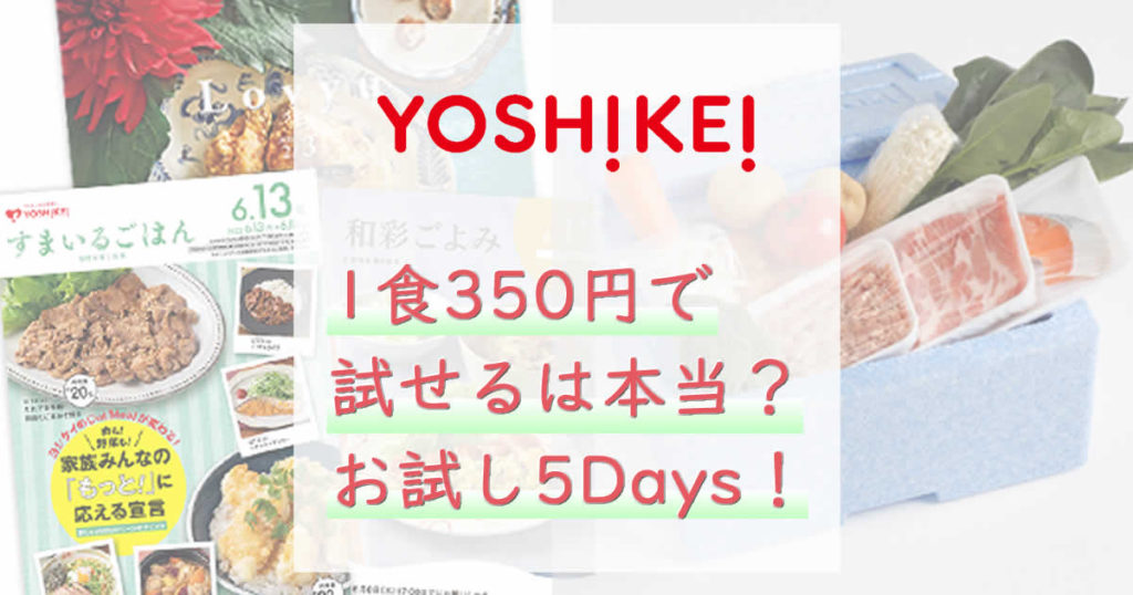 ヨシケイを1食350円で試せるって本当？お試し5Daysって？